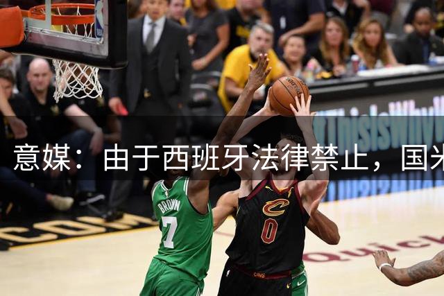 意媒：由于西班牙法律禁止，国米客战皇马球衣无赞助商