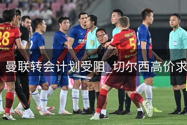 曼联转会计划受阻 切尔西高价求购遭伯恩茅斯拒绝
