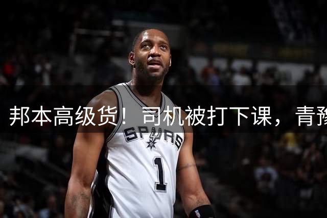 邦本高级货！司机被打下课，青豫蓉鲁怪徐正源太自私了！辽宁德比更好看了